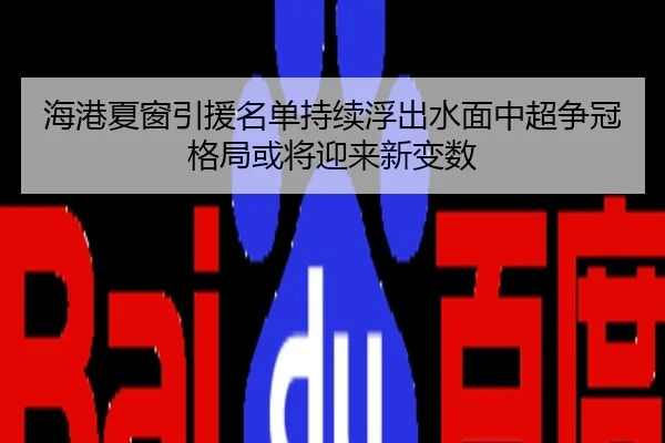 海港夏窗引援名单持续浮出水面中超争冠格局或将迎来新变数